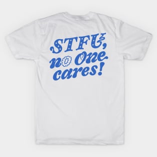 STFU, no one cares! T-Shirt